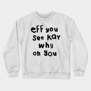 Eff You See Kay Black Text Funny Quote Typography Crewneck Sweatshirt